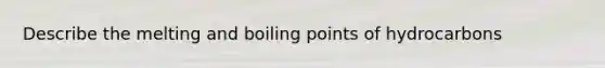 Describe the melting and boiling points of hydrocarbons