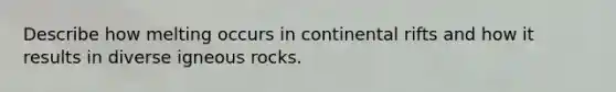 Describe how melting occurs in continental rifts and how it results in diverse igneous rocks.