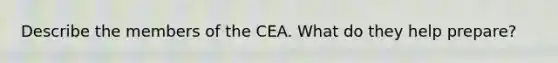 Describe the members of the CEA. What do they help prepare?