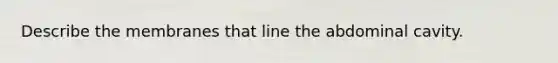 Describe the membranes that line the abdominal cavity.