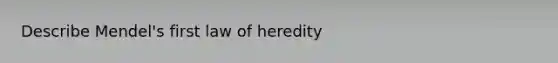 Describe Mendel's first law of heredity