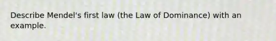 Describe Mendel's first law (the Law of Dominance) with an example.