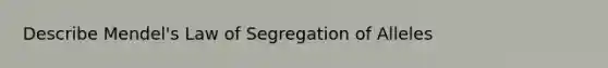 Describe Mendel's Law of Segregation of Alleles