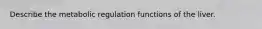 Describe the metabolic regulation functions of the liver.