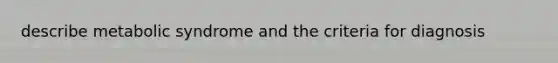 describe metabolic syndrome and the criteria for diagnosis
