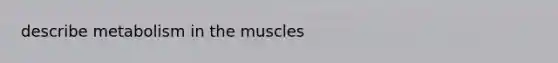 describe metabolism in the muscles