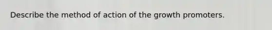 Describe the method of action of the growth promoters.