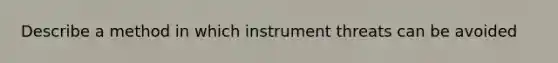 Describe a method in which instrument threats can be avoided