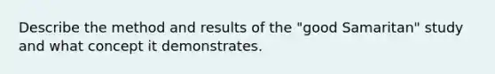 Describe the method and results of the "good Samaritan" study and what concept it demonstrates.