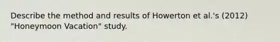 Describe the method and results of Howerton et al.'s (2012) "Honeymoon Vacation" study.