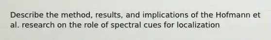 Describe the method, results, and implications of the Hofmann et al. research on the role of spectral cues for localization