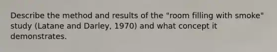 Describe the method and results of the "room filling with smoke" study (Latane and Darley, 1970) and what concept it demonstrates.