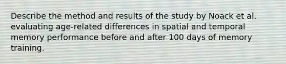 Describe the method and results of the study by Noack et al. evaluating age-related differences in spatial and temporal memory performance before and after 100 days of memory training.