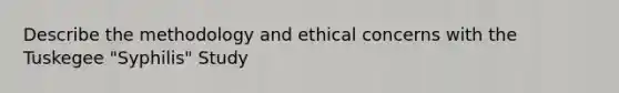 Describe the methodology and ethical concerns with the Tuskegee "Syphilis" Study