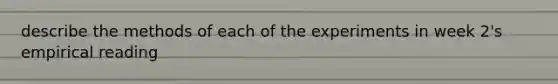 describe the methods of each of the experiments in week 2's empirical reading