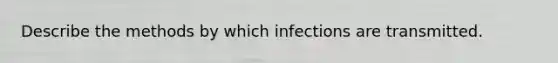 Describe the methods by which infections are transmitted.