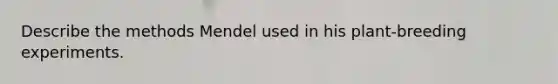 Describe the methods Mendel used in his plant-breeding experiments.