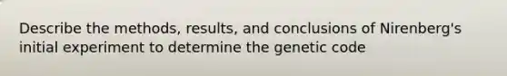 Describe the methods, results, and conclusions of Nirenberg's initial experiment to determine the genetic code