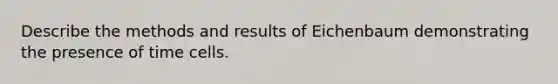 Describe the methods and results of Eichenbaum demonstrating the presence of time cells.