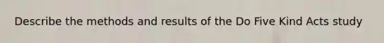 Describe the methods and results of the Do Five Kind Acts study