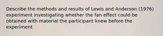 Describe the methods and results of Lewis and Anderson (1976) experiment investigating whether the fan effect could be obtained with material the participant knew before the experiment