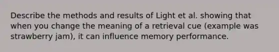 Describe the methods and results of Light et al. showing that when you change the meaning of a retrieval cue (example was strawberry jam), it can influence memory performance.