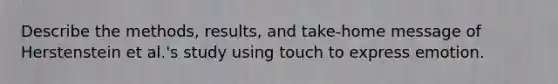 Describe the methods, results, and take-home message of Herstenstein et al.'s study using touch to express emotion.