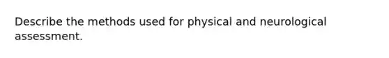 Describe the methods used for physical and neurological assessment.