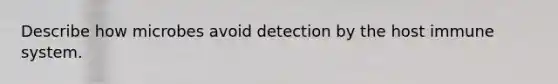 Describe how microbes avoid detection by the host immune system.