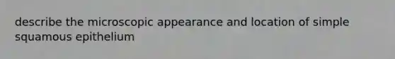 describe the microscopic appearance and location of simple squamous epithelium