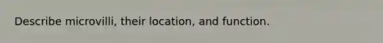 Describe microvilli, their location, and function.