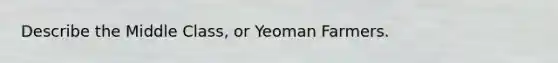 Describe the Middle Class, or Yeoman Farmers.