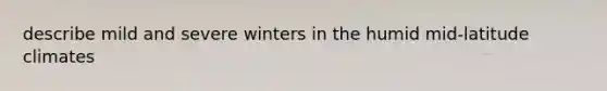 describe mild and severe winters in the humid mid-latitude climates