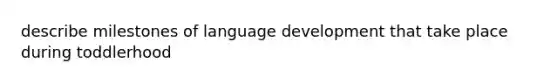 describe milestones of language development that take place during toddlerhood