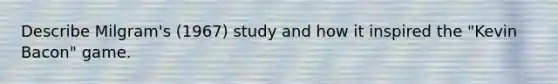 Describe Milgram's (1967) study and how it inspired the "Kevin Bacon" game.