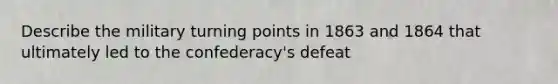 Describe the military turning points in 1863 and 1864 that ultimately led to the confederacy's defeat
