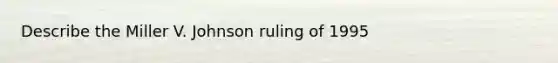 Describe the Miller V. Johnson ruling of 1995