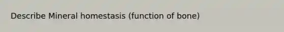 Describe Mineral homestasis (function of bone)