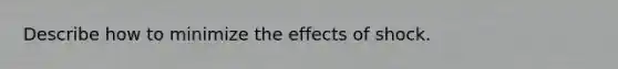 Describe how to minimize the effects of shock.