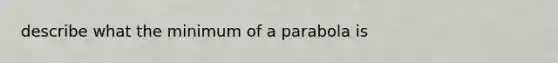 describe what the minimum of a parabola is