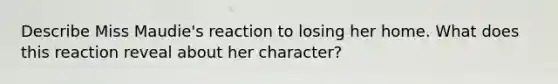 Describe Miss Maudie's reaction to losing her home. What does this reaction reveal about her character?