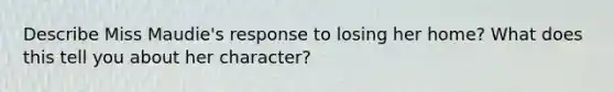 Describe Miss Maudie's response to losing her home? What does this tell you about her character?