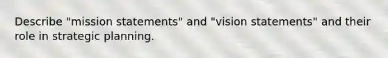 Describe "mission statements" and "vision statements" and their role in strategic planning.