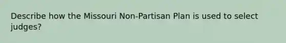 Describe how the Missouri Non-Partisan Plan is used to select judges?