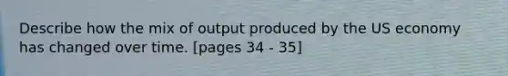 Describe how the mix of output produced by the US economy has changed over time. [pages 34 - 35]