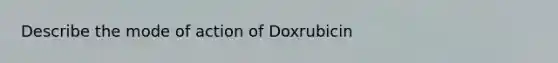 Describe the mode of action of Doxrubicin