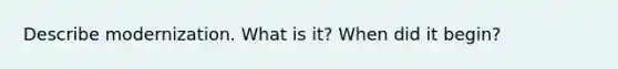 Describe modernization. What is it? When did it begin?