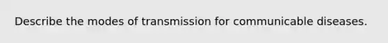 Describe the modes of transmission for communicable diseases.