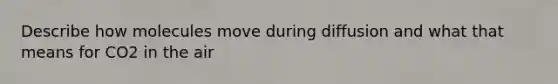 Describe how molecules move during diffusion and what that means for CO2 in the air