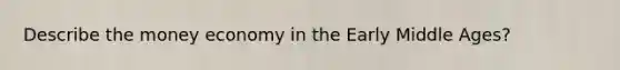 Describe the money economy in the Early Middle Ages?